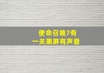 使命召唤7有一关黑屏有声音