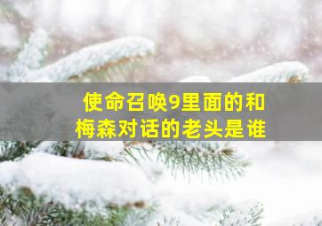 使命召唤9里面的和梅森对话的老头是谁