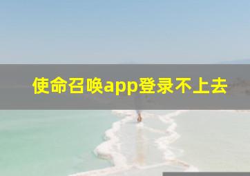 使命召唤app登录不上去