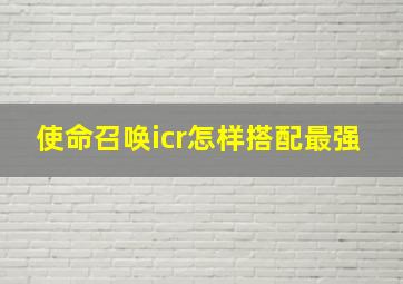 使命召唤icr怎样搭配最强