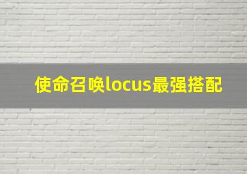 使命召唤locus最强搭配