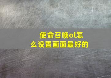 使命召唤ol怎么设置画面最好的