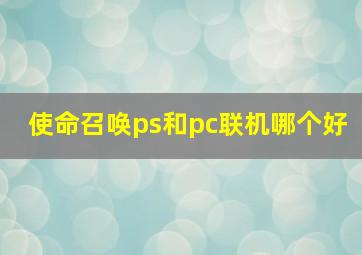 使命召唤ps和pc联机哪个好