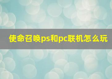 使命召唤ps和pc联机怎么玩