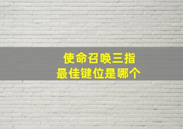 使命召唤三指最佳键位是哪个