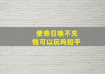 使命召唤不充钱可以玩吗知乎