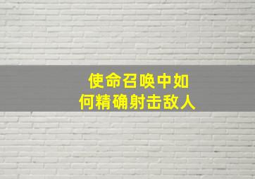 使命召唤中如何精确射击敌人