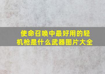 使命召唤中最好用的轻机枪是什么武器图片大全