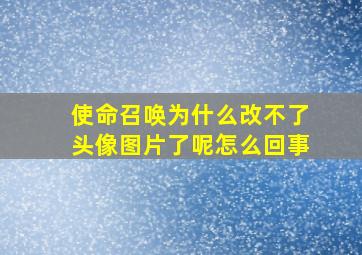 使命召唤为什么改不了头像图片了呢怎么回事