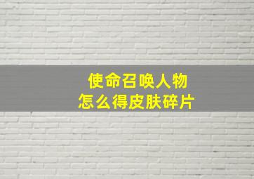 使命召唤人物怎么得皮肤碎片