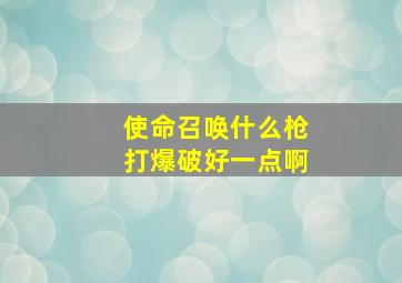 使命召唤什么枪打爆破好一点啊