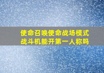 使命召唤使命战场模式战斗机能开第一人称吗