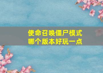 使命召唤僵尸模式哪个版本好玩一点