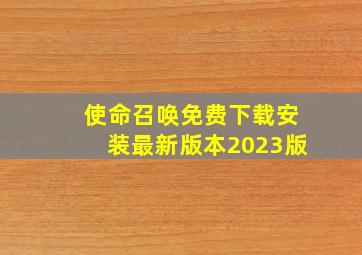 使命召唤免费下载安装最新版本2023版