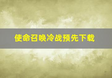 使命召唤冷战预先下载