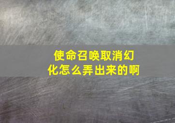 使命召唤取消幻化怎么弄出来的啊