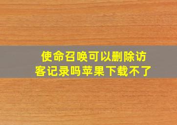 使命召唤可以删除访客记录吗苹果下载不了