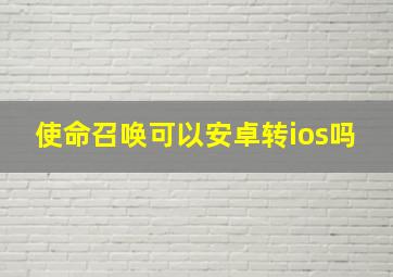 使命召唤可以安卓转ios吗