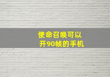 使命召唤可以开90帧的手机