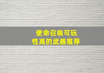 使命召唤可玩性高的武器推荐