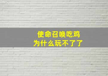 使命召唤吃鸡为什么玩不了了