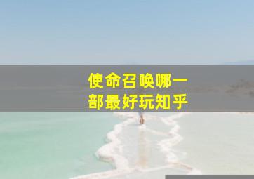 使命召唤哪一部最好玩知乎