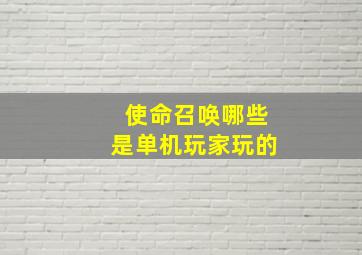 使命召唤哪些是单机玩家玩的