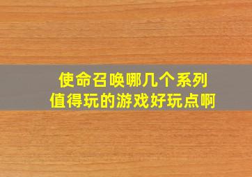 使命召唤哪几个系列值得玩的游戏好玩点啊