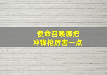 使命召唤哪把冲锋枪厉害一点