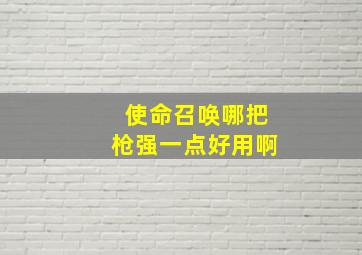 使命召唤哪把枪强一点好用啊