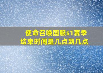 使命召唤国服s1赛季结束时间是几点到几点