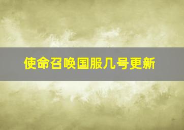 使命召唤国服几号更新