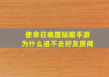 使命召唤国际服手游为什么进不去好友房间