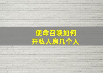 使命召唤如何开私人房几个人