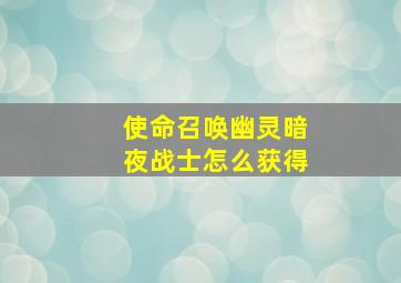 使命召唤幽灵暗夜战士怎么获得