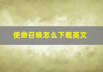 使命召唤怎么下载英文