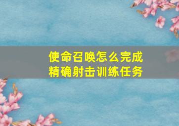 使命召唤怎么完成精确射击训练任务