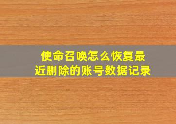 使命召唤怎么恢复最近删除的账号数据记录