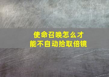 使命召唤怎么才能不自动拾取倍镜