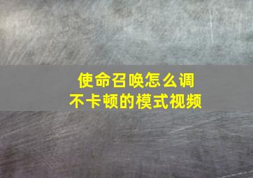 使命召唤怎么调不卡顿的模式视频