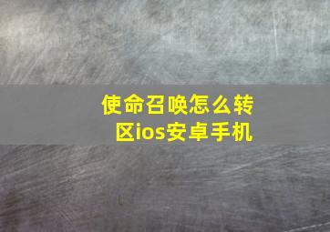 使命召唤怎么转区ios安卓手机