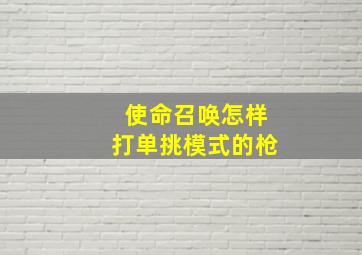 使命召唤怎样打单挑模式的枪