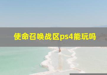 使命召唤战区ps4能玩吗