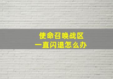 使命召唤战区一直闪退怎么办