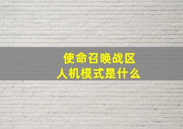 使命召唤战区人机模式是什么