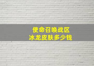 使命召唤战区冰龙皮肤多少钱