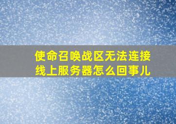 使命召唤战区无法连接线上服务器怎么回事儿