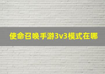 使命召唤手游3v3模式在哪