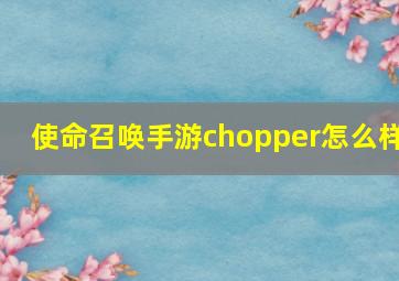 使命召唤手游chopper怎么样