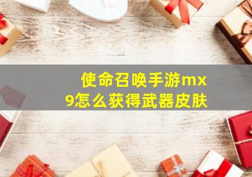 使命召唤手游mx9怎么获得武器皮肤